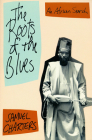 The Roots Of The Blues: An African Search By Samuel Charters Cover Image