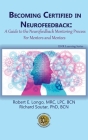 Becoming Certified in Neurofeedback: A Guide to the Neurofeedback Mentoring Process For Mentors and Mentees By Robert E. Longo, Richard Soutar Cover Image
