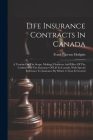 Life Insurance Contracts In Canada: A Treatise On The Scope, Making, Character And Effect Of The Contract For The Insurance Of Life In Canada, With Sp Cover Image