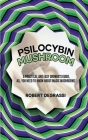 Psilocybin Mushroom: A Practical and Easy Grower's Guide, All You Need to Know About Magic Mushrooms By Robert Degrassi Cover Image