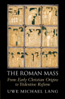 The Roman Mass: From Early Christian Origins to Tridentine Reform By Uwe Michael Lang Cover Image