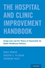 Hospital and Clinic Improvement Handbook: Using Lean and the Theory of Constraints for Better Healthcare Delivery Cover Image
