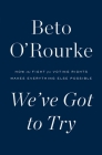 We've Got to Try: How the Fight for Voting Rights Makes Everything Else Possible By Beto O'Rourke Cover Image