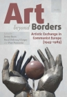 Art beyond Borders: Artistic Exchange in Communist Europe (1945-1989) By Jérôme Bazin (Editor), Pascal Dubourg Glatigny (Editor), Piotr Piotrowski (Editor) Cover Image