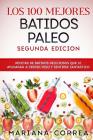 LOS 100 MEJORES BATiDOS PALEO SEGUNDA EDICION: RECETAS DE BATIDOS DELICIOSOS QUE LE AYUDARAN A PERDER PESO y SENTIRSE FANTASTICO By Mariana Correa Cover Image