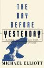The Day Before Yesterday: Reconsidering America's Past, Rediscovering the Present By Michael Elliott Cover Image