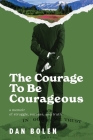 The Courage To Be Courageous: A memoir of struggle, success, and truth By Dan Bolen, Landon J. Napoleon Cover Image
