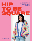 Hip to Be Square: 20 Contemporary Crochet Designs Using 5 Simple Squares By Katie Jones Cover Image