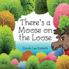 There's a Moose on the Loose By Randa Lee Roberts Cover Image
