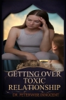 Getting Over Toxic Relationship: Rising from the Ashes: A Guide to Healing Toxic Wounds and Embracing Hope By Emily B. Mitchell (Editor), Alexandra O. Bennett (Foreword by), Peterwise Innocent Cover Image