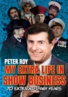 My Extra Life in Show Business: 70 Extraordinary Years By Peter Roy Cover Image