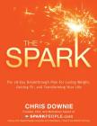 The Spark: The 28-Day Breakthrough Plan for Losing Weight, Getting Fit, and Transforming Your Life By Chris Downie Cover Image