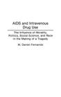 AIDS and Intravenous Drug Use: The Influence of Morality, Politics, Social Science, and Race in the Making of a Tragedy Cover Image