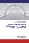 Generic Context-Aware Middleware for Pervasive Smart Environment By Madhusudanan Jagannathan, Prasanna Venkatesan Venkatasamy Cover Image