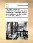 The Daily Journal; Or, Gentleman's, Merchant's, and Tradesman's Complete Annual Accompt-Book, for the Pocket or Desk, for ... 1797; ... By Multiple Contributors Cover Image