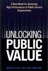 Unlocking Public Value: A New Model for Achieving High Performance in Public Service Organizations By Martin Cole, Greg Parston Cover Image