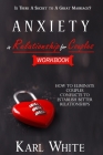 ANXIETY in Relationship for Couples: WORKBOOK - Is There A Secret to A Great Marriage? How to Eliminate Couples Conflicts to Establish Better Relation By Karl White Cover Image