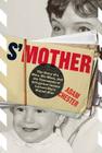 S'Mother: The Story of a Man, His Mom, and the Thousands of Altogether Insane Letters She's Mailed Him Cover Image
