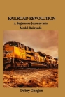 Railroad Revolution: A Beginner's Journey into Model Railroads Cover Image