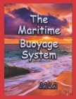 The Maritime Buoyage System: IALA Worldwide system of marine buoys and beacons. By Iala Cover Image