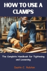How to Use a Clamps: The Complete Handbook for Tightening and Loosening Cover Image