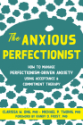 The Anxious Perfectionist: How to Manage Perfectionism-Driven Anxiety Using Acceptance and Commitment Therapy Cover Image