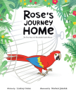 Rose's Journey Home: The True Story of a Remarkable Scarlet Macaw By Lindsay Golan Cover Image