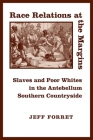 Race Relations at the Margins: Slaves and Poor Whites in the Antebellum Southern Countryside By Jeff Forret Cover Image