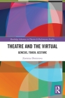 Theatre and the Virtual: Genesis, Touch, Gesture (Routledge Advances in Theatre & Performance Studies) Cover Image