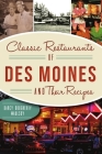 Classic Restaurants of Des Moines and Their Recipes (American Palate) By Darcy Dougherty-Maulsby Cover Image