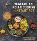 Vegetarian Indian Cooking with Your Instant Pot: 75 Traditional Recipes That Are Easier, Quicker and Healthier Cover Image