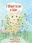 I Want to be a Lion By Mark a. Gray Cover Image