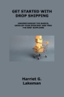 Get Started with Drop Shipping: Understanding the Basics, Develop Your Strategy and Find the Best Suppliers By Harriet G. Lakeman Cover Image