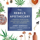 The Rebel's Apothecary Lib/E: A Practical Guide to the Healing Magic of Cannabis, Cbd, and Mushrooms By Jenny Sansouci, Frank Lipman (Foreword by), Carlotta Brentan (Read by) Cover Image