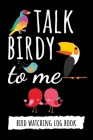 Talk Birdy To Me: Bird Watching Log Book / Checklist Book / Notebook / Diary, Unique Gift For Birders And Bird Watchers By Pink Panda Press Cover Image