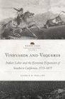 Vineyards and Vaqueros: Indian Labor and the Economic Expansion of Southern California, 1771-1877 Volume 1 (Before Gold: California Under Spain and Mexico #1) By George Harwood Phillips Cover Image