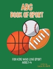 ABC Book of Sport: For Kids Who Love Sport: Ages 1-4 By Lucas B. Mark Cover Image