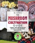 The Mushroom Cultivation Guide: A Beginner's Bible with Step-by-Step Instructions to Grow Any Magical Mushroom at Home By Stephen Fleming Cover Image