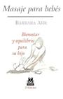 Masaje Para Bebes: Beinestar y Equilibrio Para su Hijo (Coleccion Cuerpo Sano) By Barbara Ahr Cover Image