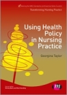Using Health Policy in Nursing Practice (Transforming Nursing Practice) By Georgina Taylor Cover Image