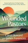 Wounded Pastors: Navigating Burnout, Finding Healing, and Discerning the Future of Your Ministry By Carol Howard Merritt, James Fenimore Cover Image