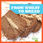 From Wheat to Bread (Where Does It Come From?) By Penelope S. Nelson Cover Image