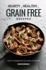 Hearty, Healthy, Grain Free Recipes: Your #1 Cookbook of No-Grain Dish Ideas! By Alice Waterson Cover Image
