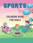 Sports Coloring Book For Girls: Ages 4-8, 8-12 Cool Sports Coloring Book, Football, Baseball, Soccer, Basketball, Tennis, Hockey to Color... (Activity Cover Image