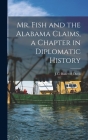 Mr. Fish and the Alabama Claims, a Chapter in Diplomatic History By J. C. Bancroft Davis Cover Image