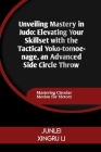 Unveiling Mastery in Judo: Elevating Your Skillset with the Tactical Yoko-tomoe-nage, an Advanced Side Circle Throw: Mastering Circular Motion fo Cover Image