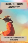 Escape From Anxiety: Practical And Real-Life Solutions: Anxiety Discharge Instructions By Carlie Avinger Cover Image