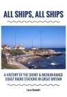 All Ships, All Ships: A History Of The Short & Medium-Range Coast Radio Stations In Great Britain By Larry Bennett Cover Image