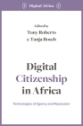Digital Citizenship in Africa: Technologies of Agency and Repression By Tony Roberts (Editor), Tanja Bosch (Editor) Cover Image