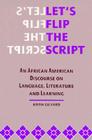 Let's Flip the Script: An African American Discourse on Language, Literature, and Learning (African Anerican Life) By Keith Gilyard Cover Image